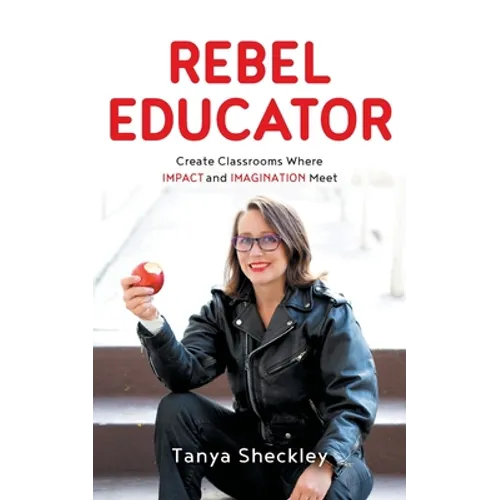 Rebel Educator: Create Classrooms Where Impact and Imagination Meet