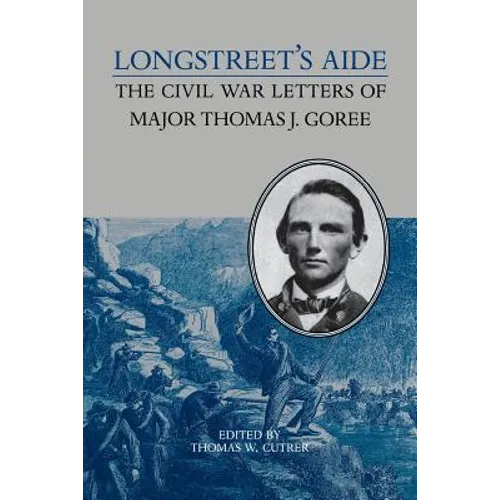 Longstreet's Aide: The Civil War Letters of Major Thomas J Goree
