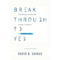Break Through To Yes: Unlocking the Possible within a Culture of Collaboration: Updated and Revised Edition