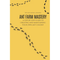 Ant Farm Mastery: A Step-by-Step Guide to Creating and Maintaining Your Own Ant Colony: From Setup to Success: The Complete Guide to Cre