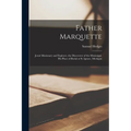 Father Marquette: Jesuit Missionary and Explorer, the Discoverer of the Mississippi. His Place of Burial at St. Ignace, Michigan