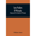 Some Problems Of Philosophy: A Beginning Of An Introduction To Philosophy