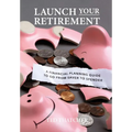 Launch Your Retirement: A Financial Planning Guide to Go from Saver to Spender