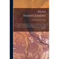 Mine Management: A Practical Handbook For Use In Vocational Schools, Mining Colleges And Universities, Also For Use Of Fire-bosses, Min