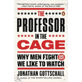 The Professor in the Cage: Why Men Fight and Why We Like to Watch