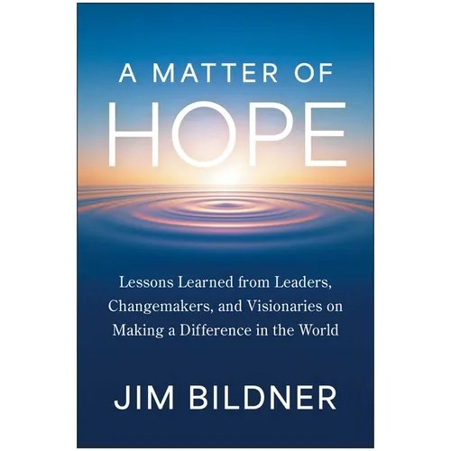 A Matter of Hope: Lessons Learned from Leaders, Changemakers, and Visionaries on Making a Difference in the World