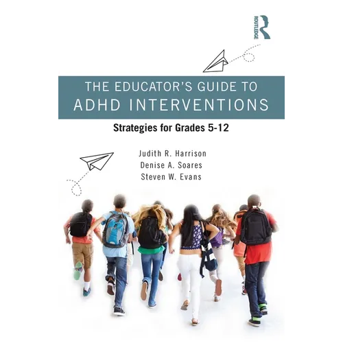 The Educator's Guide to ADHD Interventions: Strategies for Grades 5-12