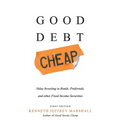 Good Debt Cheap: Value Investing in Bonds, Preferreds, and Other Fixed Income Securities