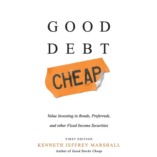 Good Debt Cheap: Value Investing in Bonds, Preferreds, and Other Fixed Income Securities