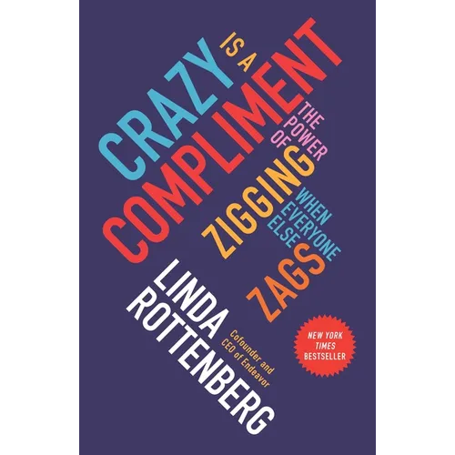 Crazy Is a Compliment: The Power of Zigging When Everyone Else Zags