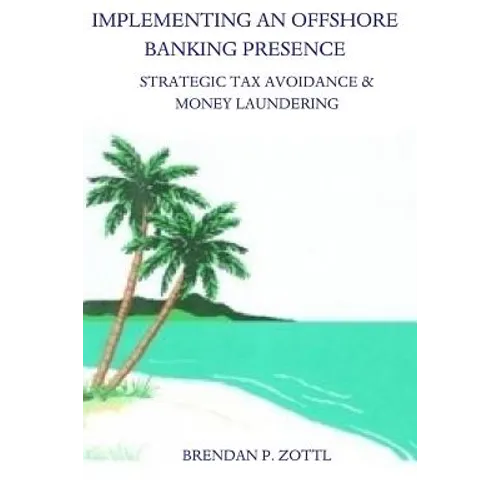 Implementing An Offshore Banking Presence: Strategic Tax Avoidance And Money Laundering