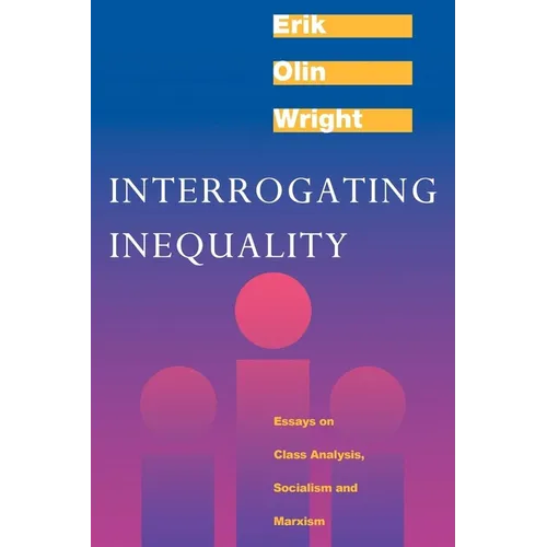 Interrogating Inequality: Essays on Class Analysis, Socialism and Marxism
