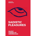Sadistic Pleasures: Silent Crimes of Azerbaijan