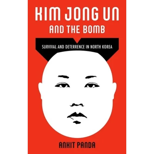 Kim Jong Un and the Bomb: Survival and Deterrence in North Korea