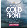 Not Another Cold Front! Major Types of Air Masses and Different Weather Fronts Explained Grade 6-8 Earth Science