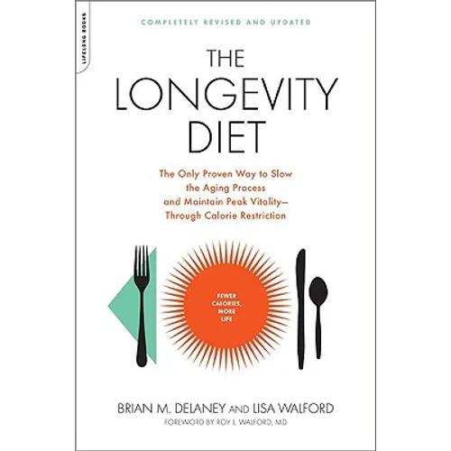 The Longevity Diet: The Only Proven Way to Slow the Aging Process and Maintain Peak Vitality--Through Calorie Restriction