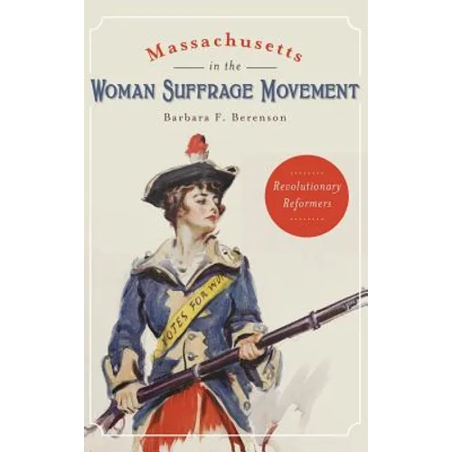 Massachusetts in the Woman Suffrage Movement: Revolutionary Reformers