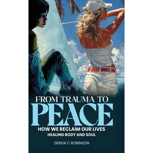From Trauma to Peace: How We Reclaim Our Lives Healing Body and Soul