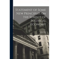 Statement of Some New Principles on the Subject of Political Economy