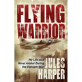 Flying Warrior: My Life as a Naval Aviator During the Vietnam War