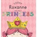 Today Roxanne Will Be a Princess