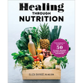 Healing Through Nutrition: The Essential Guide to 50 Plant-Based Nutritional Sources