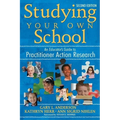 Studying Your Own School: An Educator′s Guide to Practitioner Action Research