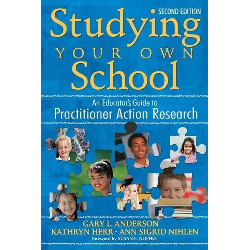 Studying Your Own School: An Educator′s Guide to Practitioner Action Research