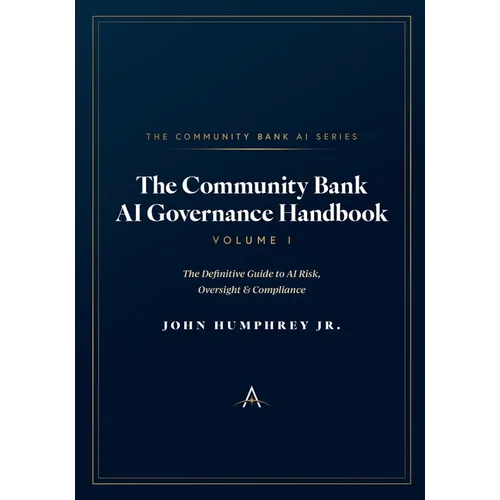 The Community Bank AI Governance Handbook: The Definitive Guide to AI Risk, Oversight & Compliance