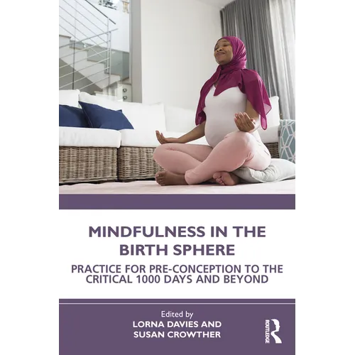 Mindfulness in the Birth Sphere: Practice for Pre-Conception to the Critical 1000 Days and Beyond - Paperback