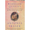 Warrior Queens: The Legends and the Lives of the Women Who Have Led Their Nations to War