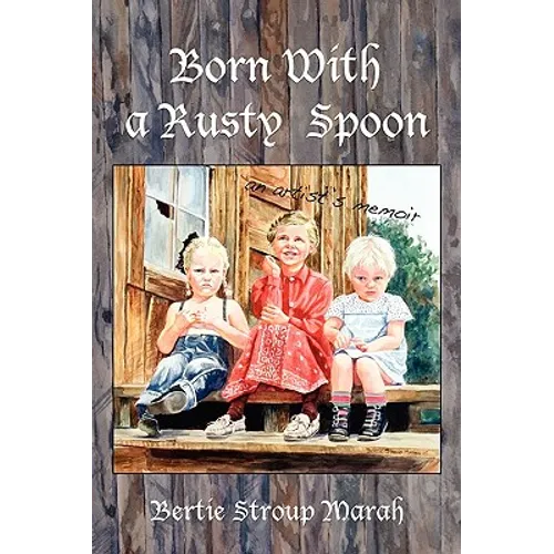 Born With a Rusty Spoon: An Artist's Memoir