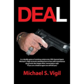 Deal: In a Deadly Game of Working Undercover, Dea Special Agent Michael S. Vigil Recounts Standing Face to Face with Treache