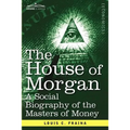 The House of Morgan a Social Biography of the Masters of Money