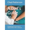 A Dad's Guide to VBAC: : Navigating the Journey of Vaginal Birth After Cesarean