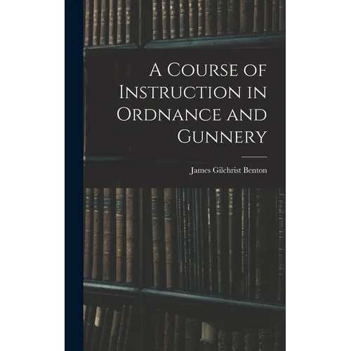 A Course of Instruction in Ordnance and Gunnery