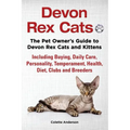 Devon Rex Cats The Pet Owner's Guide to Devon Rex Cats and Kittens Including Buying, Daily Care, Personality, Temperament, Health, Diet, Clubs and Bre