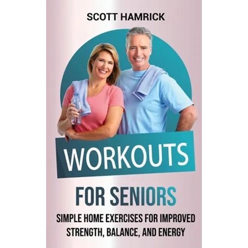 Workouts for Seniors: Simple Home Exercises for Improved Strength, Balance, and Energy