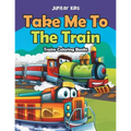 Take Me To The Train: Trains Coloring Books