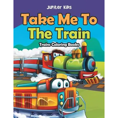 Take Me To The Train: Trains Coloring Books
