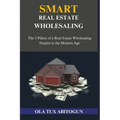 Smart Real Estate Wholesaling: The 3 Pillars of a Real Estate Wholesaling Empire in the Modern Age
