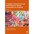 A Guide to Practicum and Internship for School Counselors-In-Training