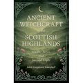 Ancient Witchcraft of the Scottish Highlands: Magic, Seers, and Second Sight