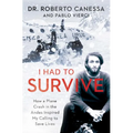 I Had to Survive: How a Plane Crash in the Andes Inspired My Calling to Save Lives