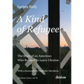 A Kind of Refugee: The Story of an American Who Refused to Leave Ukraine