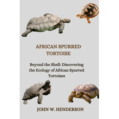African Spurred Tortoise: Beyond the Shell: Discovering the Ecology of African Spurred Tortoises