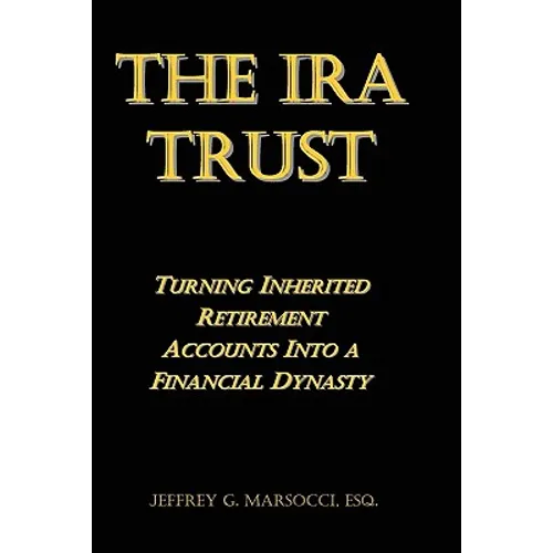 The IRA Trust: Turning Inherited Retirement Accounts Into a Financial Dynasty