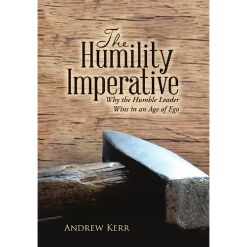 The Humility Imperative: Why the Humble Leader Wins in an Age of Ego
