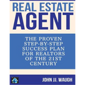 Real Estate Agent: The Proven Step-By-Step Success Plan for Realtors of The 21st Century