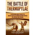 The Battle of Thermopylae: A Captivating Guide to One of the Greatest Battles in Ancient History Between the Spartans and Persians